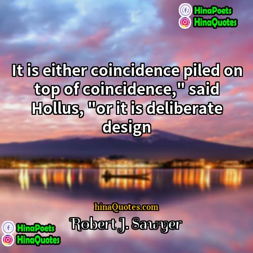 Robert J Sawyer Quotes | It is either coincidence piled on top